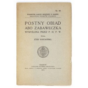 POSTNY obiad abo zabaweczka wymyślona przez P. H. P. W. Wydał Józef Rostafiński. Kraków 1911. AU. 8, s. [4], 57....