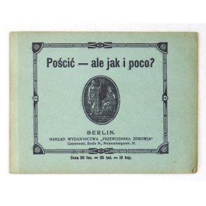 POŚCIĆ - ale jak i poco? Berlin [ca 1910]. Wyd. Przewodnika Zdrowia. 16 podł., s. 49, [3]....