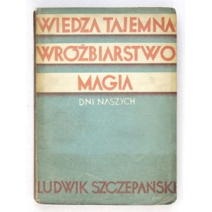 SZCZEPAŃSKI Ludwik - Wiedza tajemna, wróżbiarstwo, magia dni naszych. Z ilustracjami. Kraków-Warszawa [1939]....