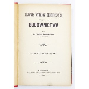 ŻEBRAWSKI Teofil - Słownik wyrazów technicznych tyczących się budownictwa. Kraków 1883. AU. 8, s. [4], 433. opr....