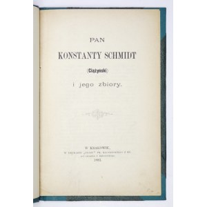 ESTREICHER [Karol] - Pan Konstanty Schmidt (Ciążyński) i jego zbiory. Kraków 1883. Druk. Czasu. 8, s. 12. opr....