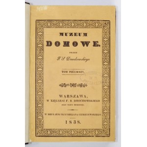 MUZEUM Domowe. Dzieło poświęcone historyi, statystyce, moralności, naukom i literaturze krajowej. Warszawa. Red. F....