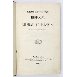 BARTOSZEWICZ Juljan - Historja literatury polskiej potocznym sposobem opowiedziana. Warszawa 1861. M. Glücksberg. 8,...