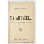 FELDMAN Wilhelm - My artyści... Sztuka w czterech aktach. Lwów 1909. Księg. H. Altenberga. 16d, s. [4], 164 [...