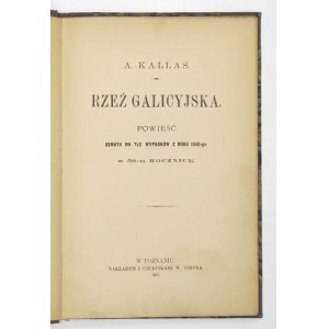 KALLAS A[niela] - Rzeź galicyjska. Powieść osnuta na tle wypadków z roku 1846-go w 50-tą rocznicę. Poznań 1896....