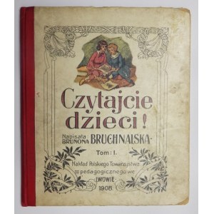 BRUCHNALSKA Brunona - Czytajcie dzieci! T. 1. Lwów 1908. Polskie Towarzystwo Pedagogiczne. 8, s. [4], 47. opr....