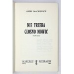 MACKIEWICZ J. – Nie trzeba głośno mówić. 1969. Wyd. I. Ostatnia powieść Józefa Mackiewicza.