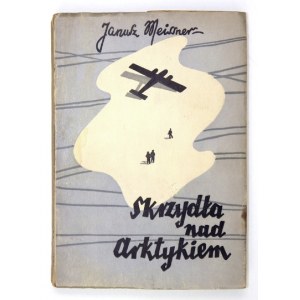 MEISSNER Janusz - Skrzydła nad Arktykiem. Katowice 1947. Awir. 8, s. 231. brosz.