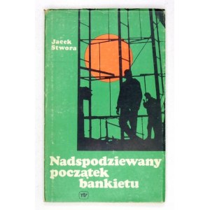 STWORA J. – Nadspodziewany początek bankietu. O budowie Nowej Huty. 1978