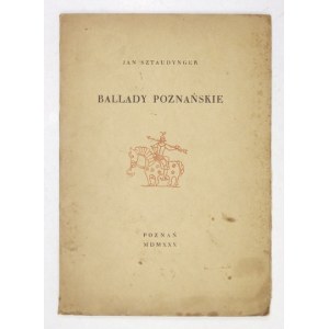 SZTAUDYNGER Jan - Ballady poznańskie. Poznań 1930 [właśc. 1929]. Rolnicza Drukarnia i Księgarnia Nakładowa. 8, s. [47]. ...