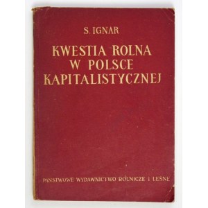 IGNAR Stefan - Kwestia rolna w Polsce kapitalistycznej. Warszawa 1952. Państwowe Wydawnictwo Rolnicze i Leśne. 8,...