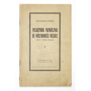 BASIŃSKI Apolonjusz - Pielgrzymka poznańczyka do państwowości polskiej. Bydgoszcz 1930. Nakł. autora. 16d, s. 58....