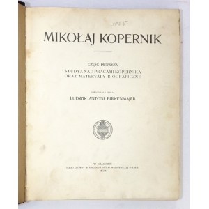 BIRKENMAJER Ludwik Antoni - Mikołaj Kopernik. Cz.1: Studya nad pracami Kopernika oraz materyały biograficzne. Opracował ...