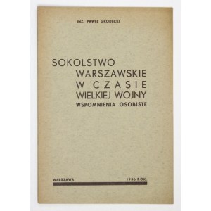 GRODECKI Paweł - Sokolstwo warszawskie w czasie Wielskiej Wojny. Wspomnienia osobiste. Warszawa 1936. Zakłady Graf....