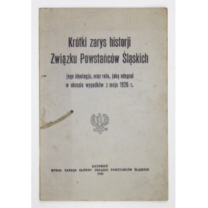 KRÓTKI zarys historji Związku Powstańców Śląskich, jego ideologja, oraz rola, jaką odegrał w okresie wypadków z maja 192...