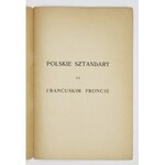 POLSKIE sztandary na francuskim froncie. (Z powodu uroczystości dnia 22 czerwca 1918 r.). Paryż [1918]. Imprim....