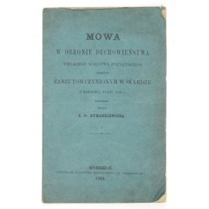 RYMARKIEWICZ St[anisław] - Mowa w obronie duchowieństwa Wielkiego Księstwa Poznańskiego przeciw zarzutom czynionym w ska...