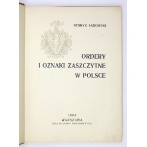 SADOWSKI Henryk - Ordery i odznaki zaszczytne w Polsce. Warszawa 1904. Druk. W. Maślankiewicza. 4, s. 194, [1]. opr....