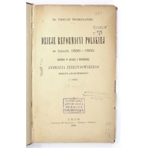 TROSKOLAŃSKI Tadeusz - Dzieje reformacyi polskiej w latach 1556-1560 skreślone w związku z działalnością Andrzeja Zebrzy...