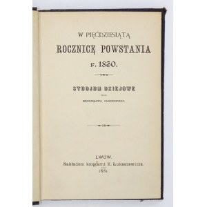 ZAMORSKI Bronisław - W pięćdziesiątą rocznicę powstania r. 1830. Studjum dziejowe. Lwów 1881. Księg. [T. 1-2]. Księg....