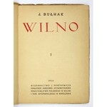 BUŁHAK J[an] - Wilno. [Cz.] 1. Wilno 1924. Wyd. J. Mortkowicza, Warszawa. Nakł. Księg. Stow. Nauczycielstwa Pol....