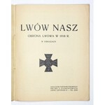 LWÓW nasz. Obrona Lwowa w 1918 r. w obrazach. Lwów [1927]. Nakł. Panteonu Polskiego. 8, s. [24]....