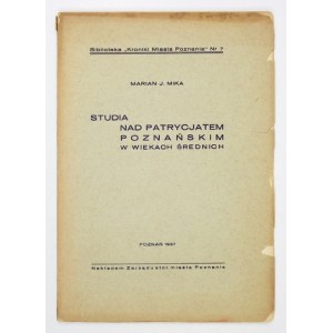 MIKA Marian J. - Studia nad patrycjatem poznańskim w wiekach średnich. Poznań 1937. Zarząd stoł. miasta Poznania. 4,...