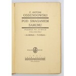 OSSENDOWSKI F[erdynand] Antoni - Pod smaganiem samumu. Podróż po Afryce Północnej. Algierja i Tunisja. Wyd. II....