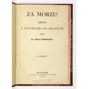 SIEMIRADZKI Józef - Za morze! Szkice z wycieczki do Brazylii. Lwów 1894. I Związkowa Drukarnia. 8, s. [2], 100....