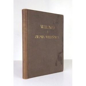 WILNO i Ziemia Wileńska. Zarys monograficzny. T. 1. Wilno 1930. Wojewódzki Komitet Regjonalny. 4, s. [2], 334, [1]...