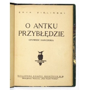 ZIELIŃSKI Eryk - O Antku przybłędzie. Opowieść harcerska. Warszawa [1929]. Zakł. Graf. Polska Zjednoczona. 16d, s....