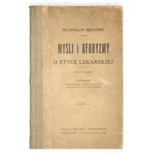 BIEGAŃSKI Władysław - Myśli i aforyzmy o etyce lekarskiej. Wyd. II. Z przedmową Władysława Szumowskiego. Częstochowa 192...