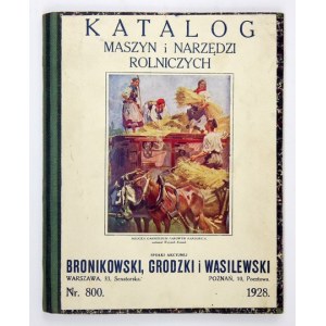 [BRONIKOWSKI, Grodzki i Wasilewski]. Katalog maszyn i narzędzi rolniczych spółki akcyjnej Bronikowski, Grodzki i Wasilew...