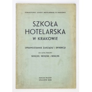 SZKOŁA Hotelarska w Krakowie. Sprawozdanie zarządu i dyrekcji za lata nauki 1932/33, 1933/34 i 1934/35....