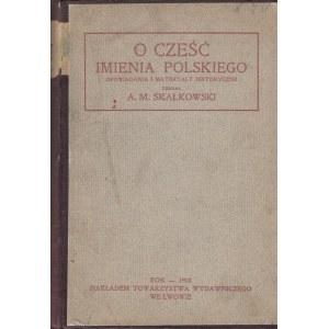 SKAŁKOWSKI A.M. - O CZEŚĆ IMIENIA POLSKIEGO. Opowiadania i materyały historyczne.