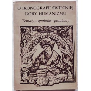 Białostocki Jan • O ikonografii świeckiej doby humanizmu. Tematy-symbole-problemy