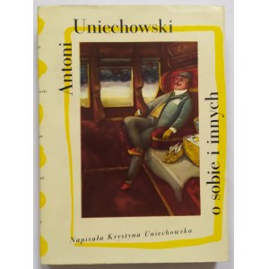 Uniechowska Krystyna • Antoni Uniechowski o sobie i innych
