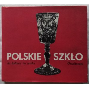 Kamieńska Zofia • Polskie szkło do połowy 19 wieku