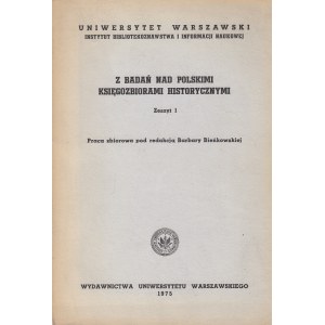 Z BADAŃ NAD POLSKIMI KSIĘGOZBIORAMI HISTORYCZNYMI. ZESZYT 1. Praca zbiorowa pod redakcją Bieńkowskiej Barbary.
