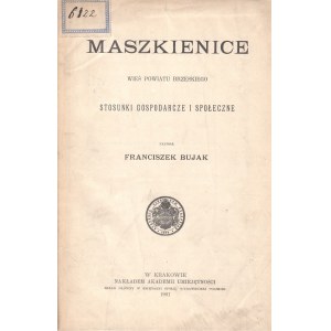 BUJAK FRANCISZEK - MASZKIENICE. WIEŚ POWIATU BRZESKIEGO, 1901