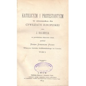 BALMES J. - KATOLICYZM I PROTESTANTYZM W STOSUNKU DO CYWILIZACYI EUROPEJSKIEJ, 1873