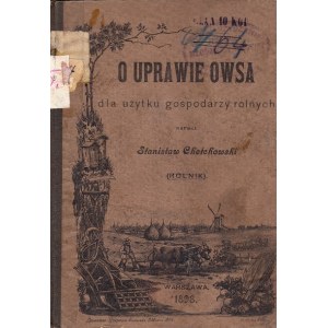 CHEŁCHOWSKI STANISŁAW - O UPRAWIE OWSA DLA UŻYTKU GOSPODARZY ROLNYCH, 1898