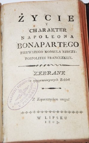 [NAPOLEON BONAPARTE]. ŻYCIE Y CHARAKTER NAPOLEONA BONAPARTEGO PIERWSZEGO KONSULA RZECZYPOSPOLITEY FRANCUSKIEY, 1803 + ŻYCIE PAPIEŻA PIUSA VI, 1804