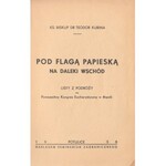 KUBIN TEODOR - POD FLAGĄ PAPIESKĄ NA DALEKI WSCHÓD, 1938