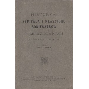 KLIMA TEOFIL - HISTORYA SZPITALA I KLASZTORU W ZEBRZYDOWICACH...1911