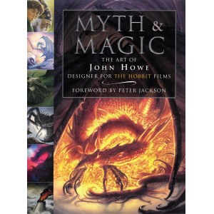 MYTH & MAGIC THE ART OF JOHN HOWE. DESIGNER FOR THE HOBBIT FILMS.