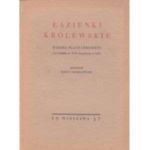 SZABLOWSKI JERZY - ŁAZIENKI KRÓLEWSKIE. WIDOKI, PLANY I PROJEKTY, 1937