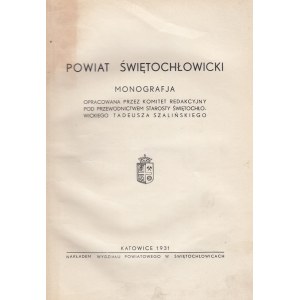 POWIAT ŚWIĘTOCHŁOWICKI. MONOGRAFJA. Red. T. Szaliński, 1931