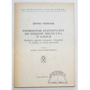 (GALICJA. Wydawnictwa UJ) VNENCHAK Dennis, Informator statystyczny do dziejów rolnictwa w Galicji.