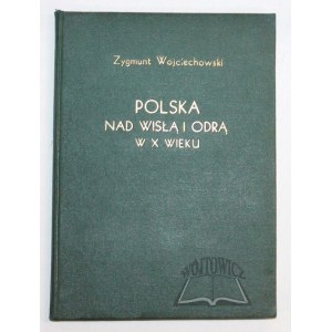 WOJCIECHOWSKI Zygmunt, Polska nad Wisłą i Odrą w X wieku.